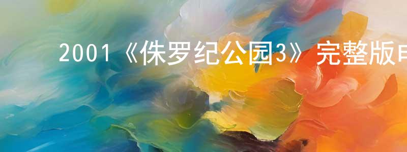 ﻿陈广川的个人影视圈,﻿2001《侏罗纪公园3》完整版电影/在线观看/百度云-美剧天堂